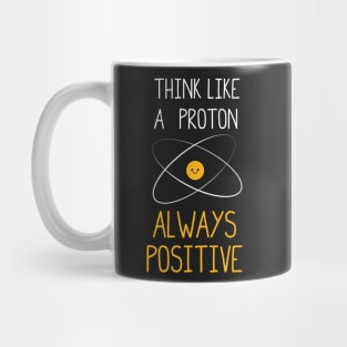 Think Like a Proton, Always Positive :) Mug